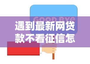 遇到最新网贷款不看征信怎么办？或可尝试这7个平台借钱比较容易