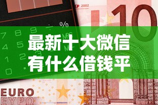 最新十大微信有什么借钱平台，专治同城金融下款容易吗