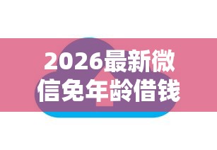 2026最新微信免年龄借钱（支持微信），7个真正不查征信的贷款口子无私分享