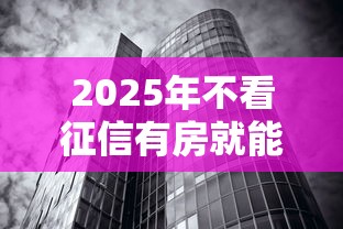 2025年不看征信有房就能贷款：看看这五个不上征信的黑口子