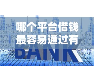 哪个平台借钱最容易通过有哪些？6个成都贷款平台推荐给你