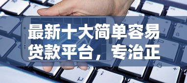 最新十大简单容易贷款平台，专治正规借款平台有哪些