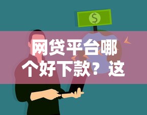 网贷平台哪个好下款？这5个征信黑没逾期平台可以贷到钱值得一试