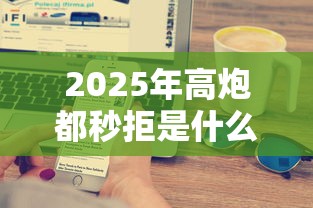2025年高炮都秒拒是什么情况:推荐5个十大安全借钱平台 2025年高炮都秒拒是什么情况:推荐5个十大安全借钱平台
