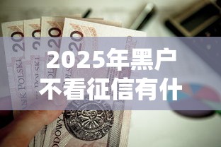 2025年黑户不看征信有什么借贷软件?公布五个下载贷款平台 2025年黑户不看征信有什么借贷软件?公布五个下载贷款平台