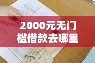 2000元无门槛借款去哪里？急用钱哪里可以快速借到看这6个平台
