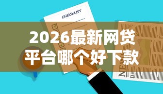 2026最新网贷平台哪个好下款，总结十个中国网贷平台排名不分先后！