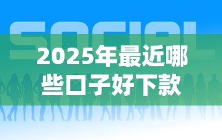 2025年最近哪些口子好下款？试试这5个黑户必下的口子