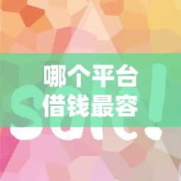 哪个平台借钱最容易通过？6个靠谱什么贷款平台好通过推荐