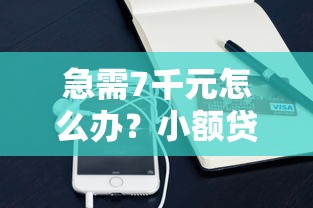 急需7千元怎么办?小额贷款哪里最可靠试试这8个无门槛平台 急需7千元怎么办?小额贷款哪里最可靠试试这8个无门槛平台