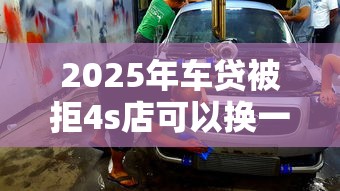 2025年车贷被拒4s店可以换一家店吗?公布5个网贷利率最低的平台 2025年车贷被拒4s店可以换一家店吗?公布5个网贷利率最低的平台