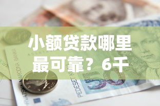 小额贷款哪里最可靠？6千元无门槛借款平台推荐，7个贷款平台小额盘点