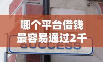 哪个平台借钱最容易通过2千元无门槛本月借款平台力荐!分享小额网贷口子2千元无门槛借款 哪个平台借钱最容易通过2千元无门槛本月借款平台力荐!分享小额网贷口子2千元无门槛借款