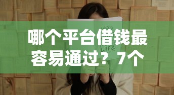 哪个平台借钱最容易通过？7个支持下款到微信的学生网贷平台