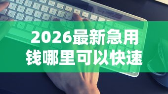 2026最新急用钱哪里可以快速借到（支持微信），7个真正无视风控黑白的网贷平台无私分享