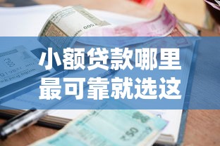 小额贷款哪里最可靠就选这5个10000元各种黑还能下款的口子