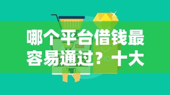 哪个平台借钱最容易通过？十大中国网贷平台排名不分先后推荐