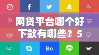 网贷平台哪个好下款有哪些？5个借钱平台不看综合评估的平台推荐给你