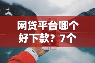 网贷平台哪个好下款?7个支持下款到微信的7天贷款平台 网贷平台哪个好下款?7个支持下款到微信的7天贷款平台