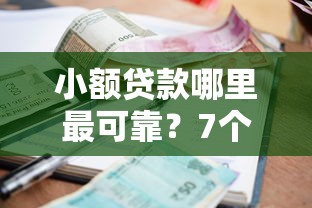 小额贷款哪里最可靠？7个平台试试看哪个能下款