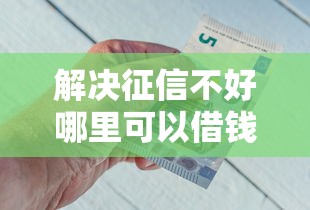 解决征信不好哪里可以借钱的8个能借到钱的网贷平台分享