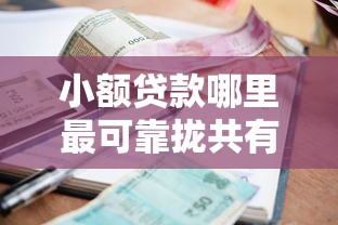 小额贷款哪里最可靠拢共有哪些选择？7个有逾期可以在借款平台借钱详解