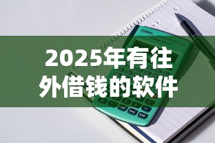 2025年有往外借钱的软件吗：整理五个小微贷款平台
