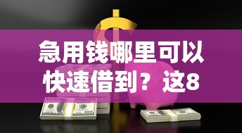 急用钱哪里可以快速借到？这8个容易贷款的平台值得一试