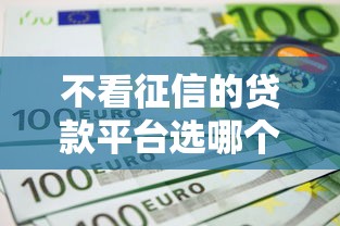 不看征信的贷款平台选哪个平台？7个21岁不查征信的借款平台百分百通过推荐
