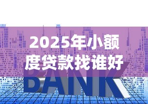 2025年小额度贷款找谁好下款：推荐5个小额正规贷款平台
