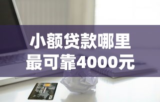 小额贷款哪里最可靠4000元无门槛本月借款平台力荐！分享小额网贷口子4000元无门槛借款