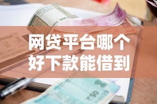 网贷平台哪个好下款能借到钱吗？5000元无门槛借款7个平台推荐