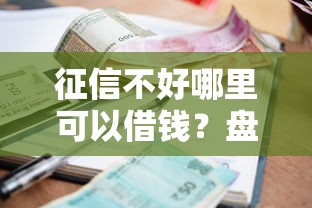 征信不好哪里可以借钱？盘点最新5个1000至5000的小额贷款口子