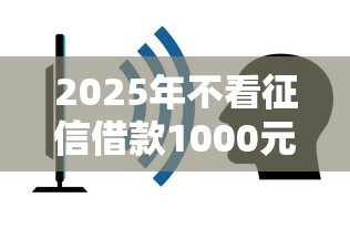 2025年不看征信借款1000元，看看这五个口子网