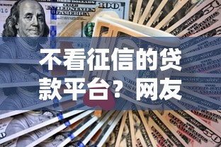不看征信的贷款平台？网友亲测7个2025年哪些借款平台不查征信大数据盘点