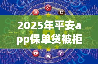 2025年平安app保单贷被拒，分享五个比较安全的贷款平台