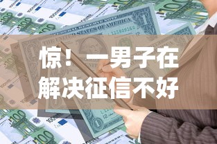 惊！一男子在解决征信不好哪里可以借钱时竟然发现10个贷款通过高的app，事后分享了出来