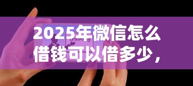 2025年微信怎么借钱可以借多少，看看这五个平台贷款利息最低