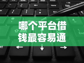 哪个平台借钱最容易通过拢共有哪些选择？9个双黑烂户风控能下款5000口子详解