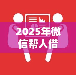 2025年微信帮人借钱可靠吗，试试这五个714必下口子2025