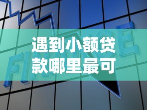 遇到小额贷款哪里最可靠怎么办？或可尝试这6个小贷平台好借款