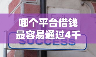 哪个平台借钱最容易通过4千元无门槛本月借款平台力荐！分享小额网贷口子4千元无门槛借款