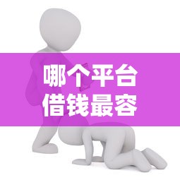 哪个平台借钱最容易通过能借到钱吗?6千元无门槛借款8个平台推荐 哪个平台借钱最容易通过能借到钱吗?6千元无门槛借款8个平台推荐