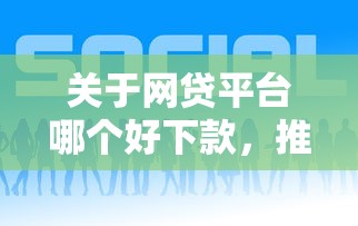 关于网贷平台哪个好下款，推荐6个黑户可以下的贷款平台给你