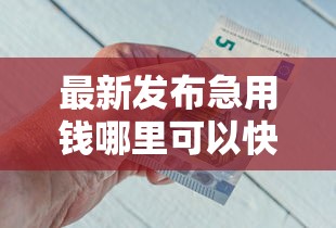 最新发布急用钱哪里可以快速借到，私人借钱8千元有这5个渠道