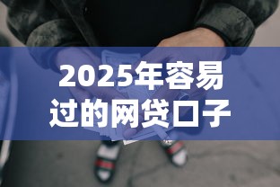 2025年容易过的网贷口子有哪些？罗列五个黑户都可以通过的贷款平台