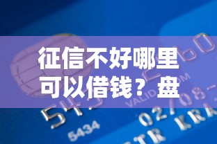 征信不好哪里可以借钱？盘点7个黑户可快速办理小额贷款业务的软件给你参考