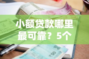 小额贷款哪里最可靠？5个平台试试看哪个能下款
