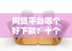 网贷平台哪个好下款？十个逾期也不怕的哪家贷款平台容易通过