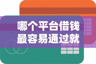 哪个平台借钱最容易通过就选这5个10000元贷款最快的平台